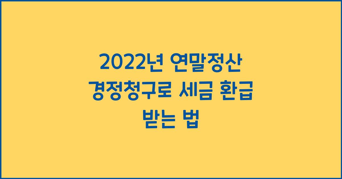 2022년 연말정산 경정청구