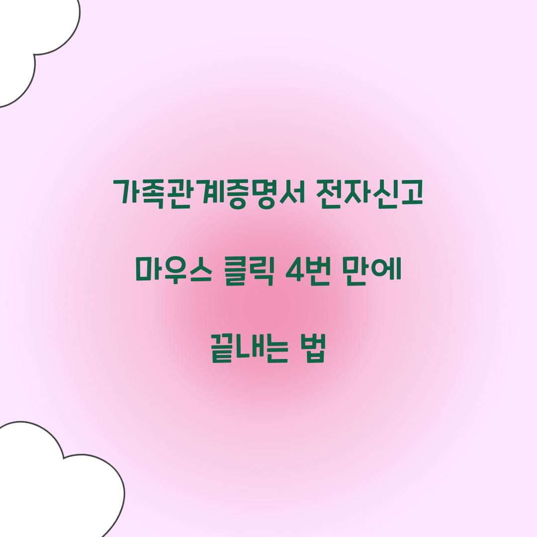 가족관계증명서 전자신고 마우스 클릭 4번 만에 끝내는 법