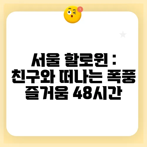 서울 할로윈 : 친구와 떠나는 폭풍 즐거움 48시간
