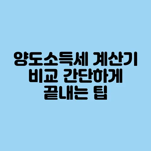 양도소득세 계산기 비교 간단하게 끝내는 팁