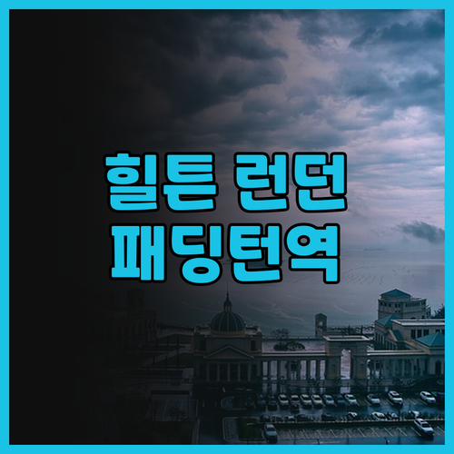 힐튼 런던 패딩턴 숙박 후기 최고의 ..