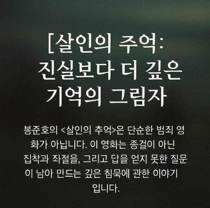 살인의 추억 – 기억이 증거보다 무거워질 때