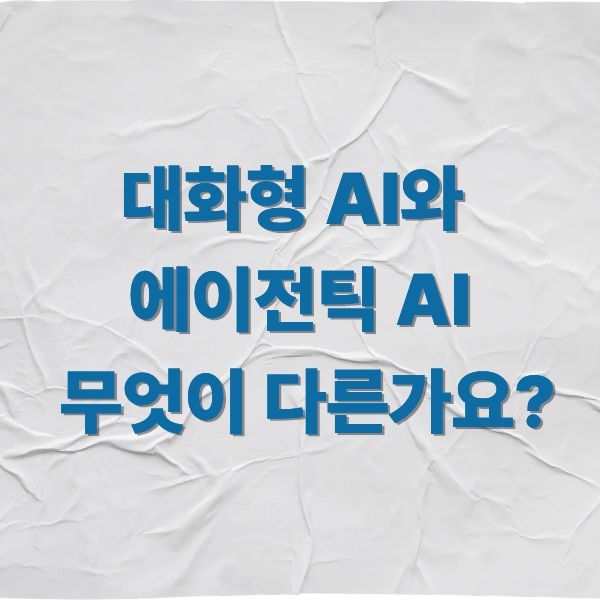 대화형 AI와 에이전틱 AI 무엇이 다른가요