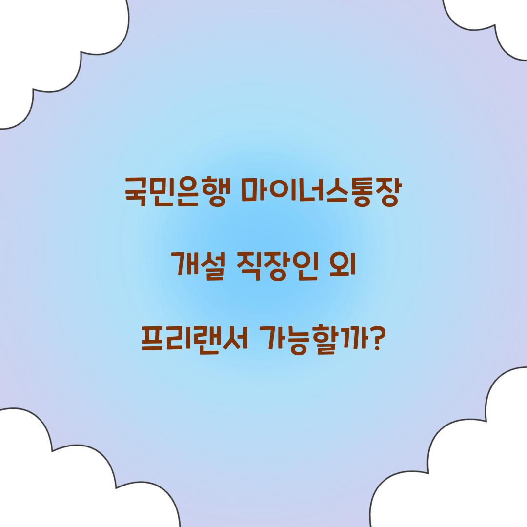 국민은행 마이너스통장 개설 직장인 외 프리랜서 가능할까? 