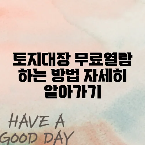 토지대장 무료열람 하는 방법 자세히 알아가기