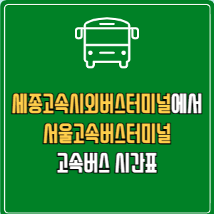 세종고속시외버스터미널에서 서울고속버스터미널 고속버스 시간표 요금 예매