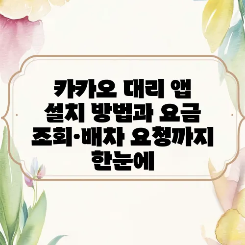 카카오 대리 앱 설치 방법과 요금 조회·배차 요청까지 한눈에