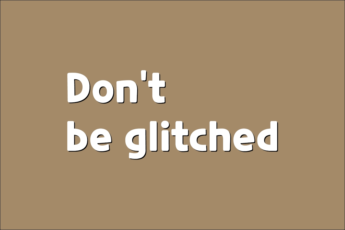 Don't be glitched