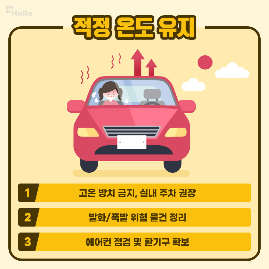 적정 온도 유지
1. 고온 방치 금지&#44; 실내 주차 권장
2&#44; 발화/폭발 위험 물건 정리
3. 에어컨 점검 및 환기구 확보