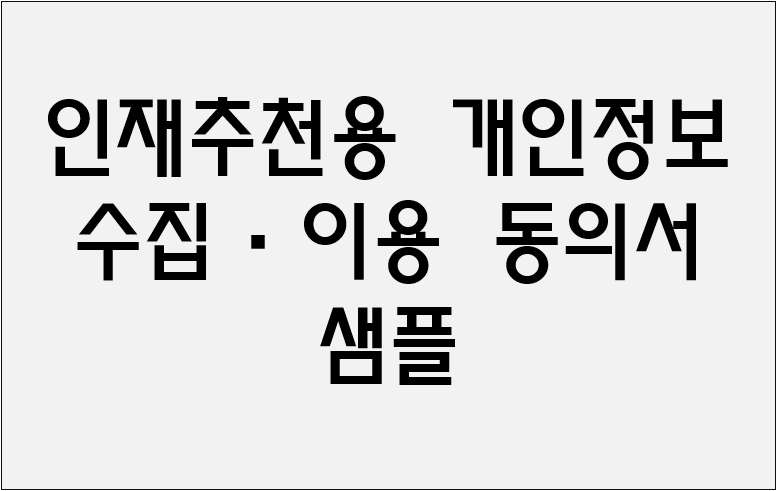 인재추천용 개인정보 수집·이용 동의서 샘플