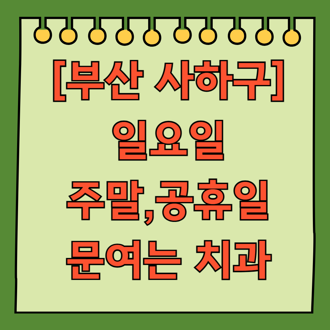부산 사하구 일요일 문 여는 치과 리스트 ❘ 주말 공휴일 야간진료 어린이 치과