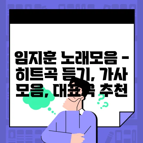 임지훈 노래모음 - 히트곡 듣기, 가사 모음, 대표곡 추천