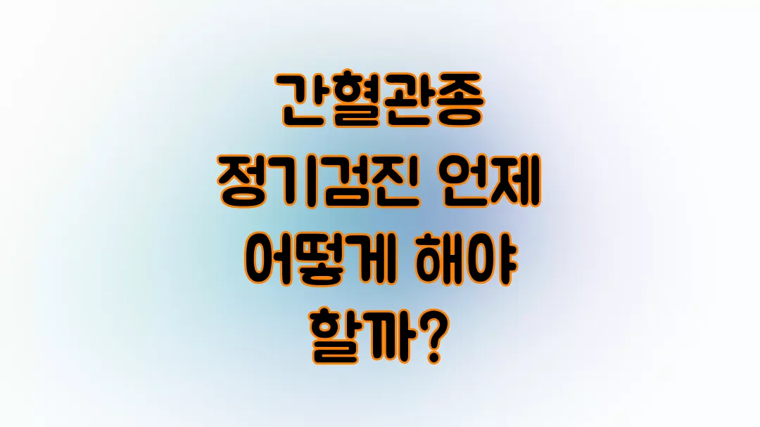 간혈관종 정기검진 언제 어떻게 해야 할까?