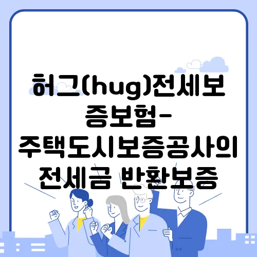 허그(hug)전세보증보험- 주택도시보증공사의 전세금 반환보증
