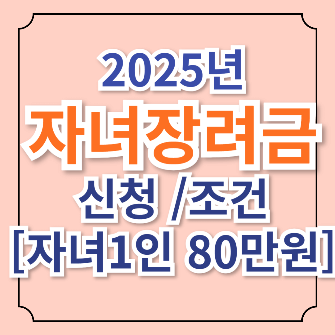 2025 자녀장려금 신청 방법 및 조건 총정리[자녀 1인당 최대 80만원 지원]