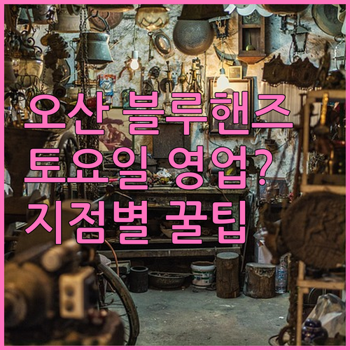 오산 블루핸즈 지점별 특징 토요일 영..