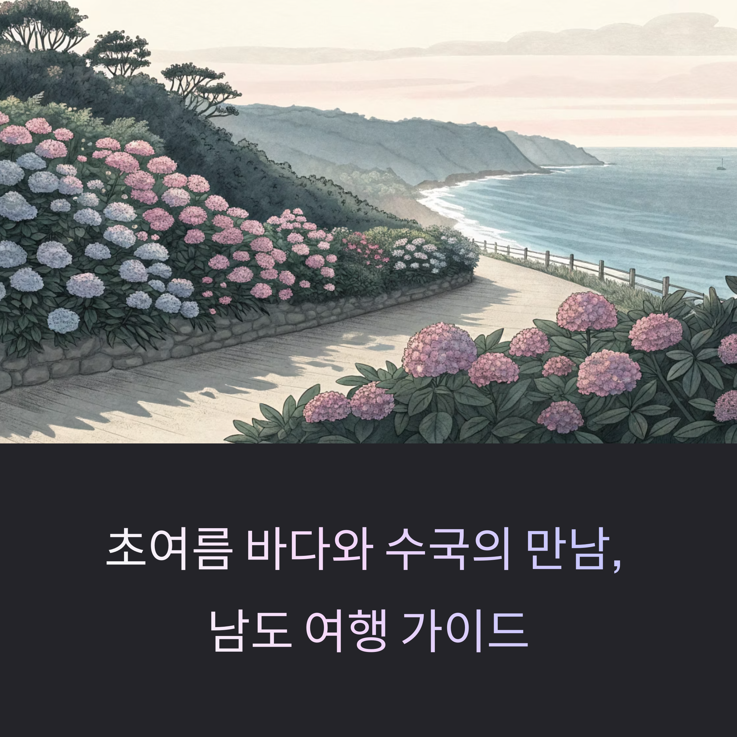 바다와 수국이 선물하는 초여름 여행의 낭만, 남도 수국 명소 완전 정복