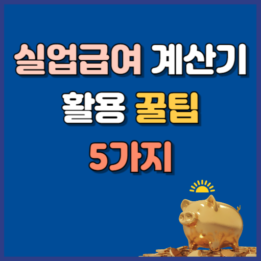 실업급여 계산기 활용 꿀팁 5가지