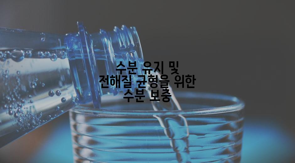 수분 유지 및 전해질 균형을 위한 수분 보충
