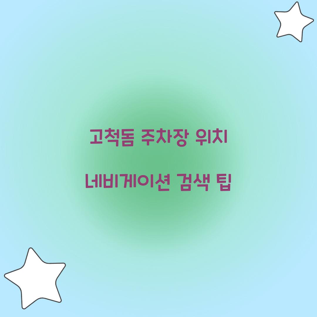 고척돔 주차장 위치 네비게이션 검색 팁  