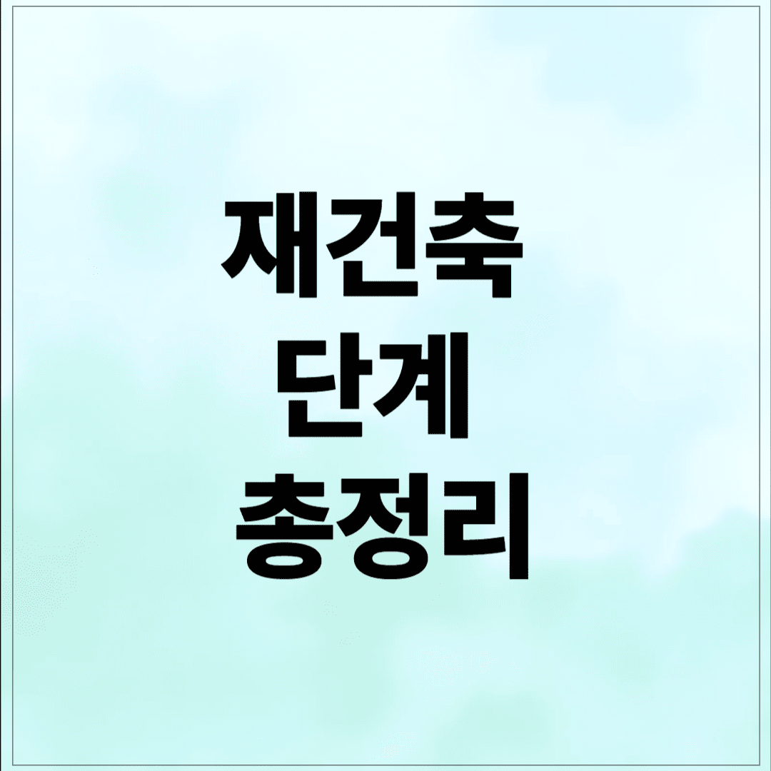 재건축 단계 — 복잡한 절차를 쉽게 이해하는 가이드