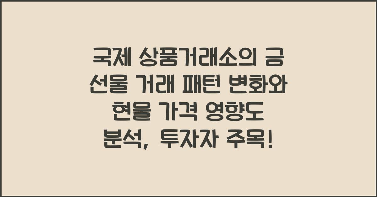 국제 상품거래소의 금 선물 거래 패턴 변화와 현물 가격 영향도 분석