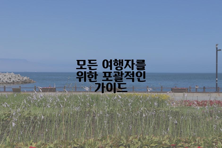 모든 여행자를 위한 포괄적인 가이드