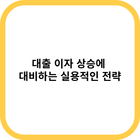 대출 이자 상승에 대비하는 실용적인 전략