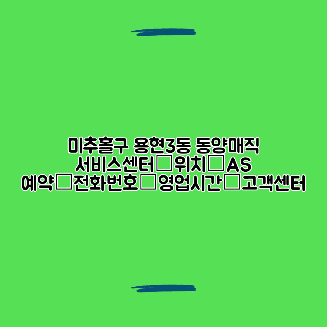 미추홀구 용현3동 동양매직 서비스센터│위치│AS 예약│전화번호│영업시간│고객센터
