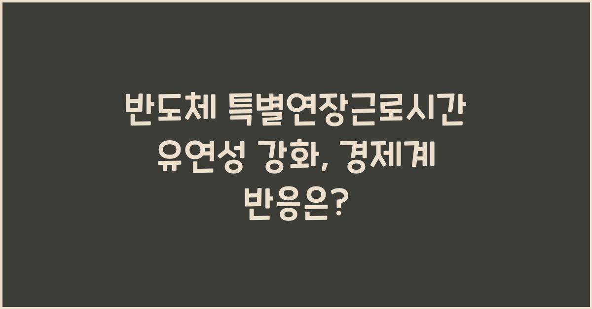 반도체 특별연장근로시간 유연성 강화