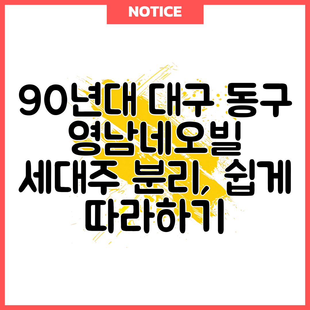 90년대 대구 동구 영남네오빌 세대주 분리, 쉽게 따라하기