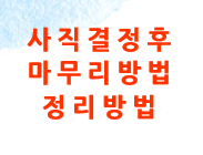 사직(퇴직) 결정 후 퇴사할 때 정중히 잘 떠나는 방법, 잘 정리하는 방법