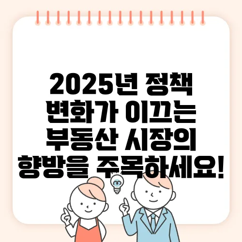 2025년 정책 변화가 이끄는 부동산 시장의 향방을 주목하세요!