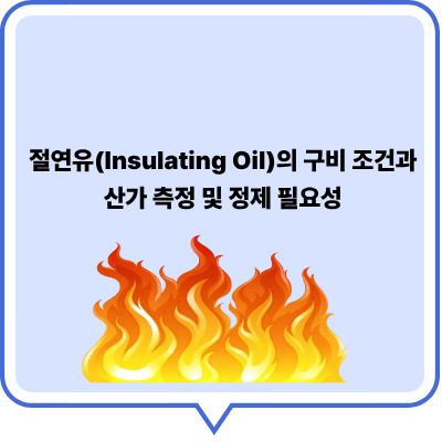 절연유(Insulating Oil)의 구비 조건과 산가 측정 및 정제 필요성