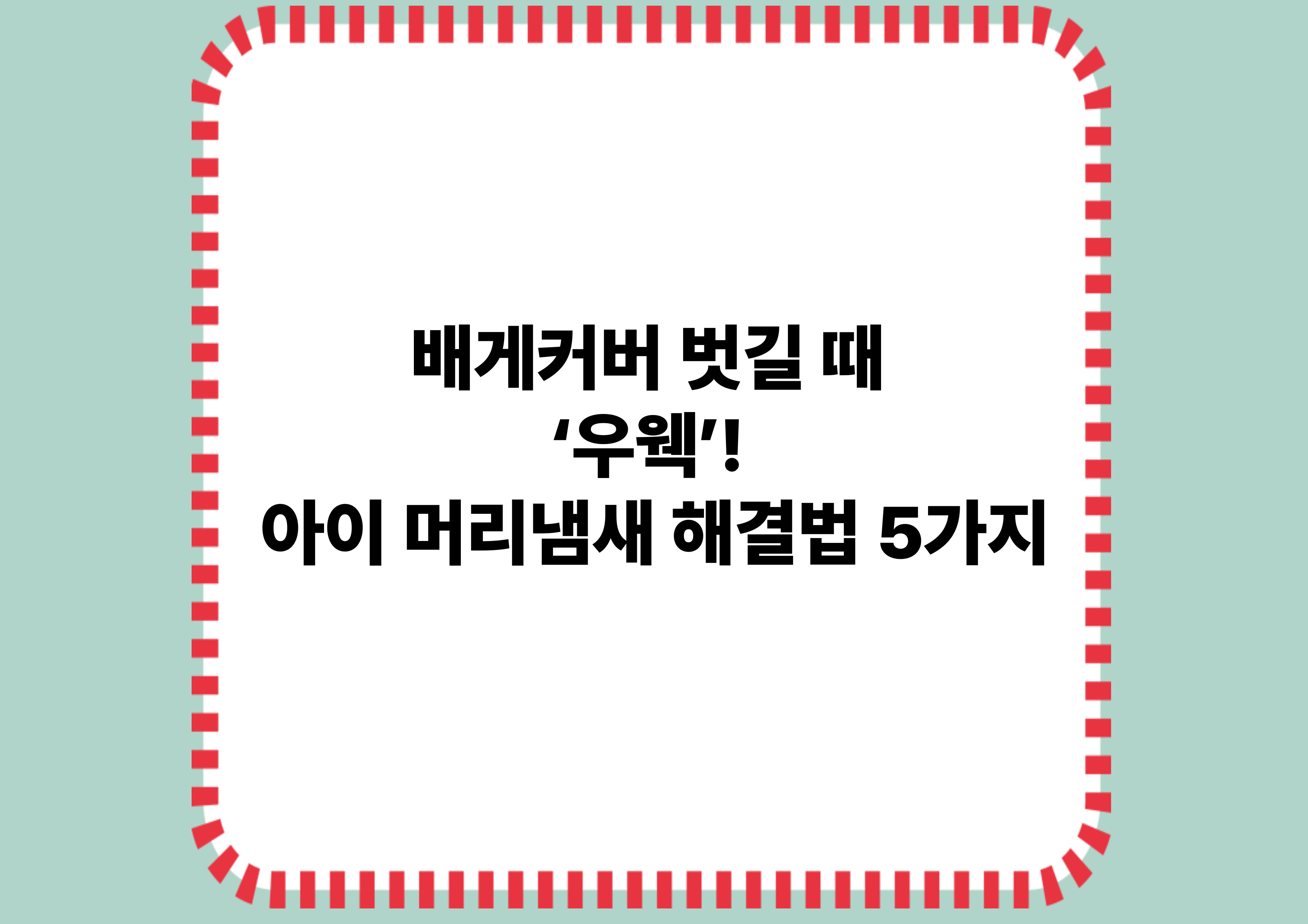 배게커버 벗길 때 ‘우웩’! 아이 머리냄새 해결법 5가지