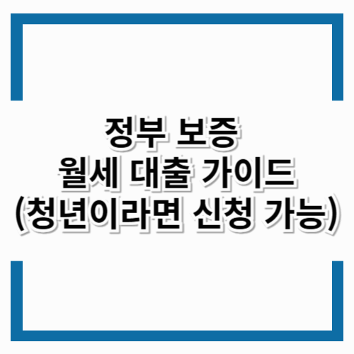 청년이라면 신청 가능! 정부 보증 월세 대출 가이드