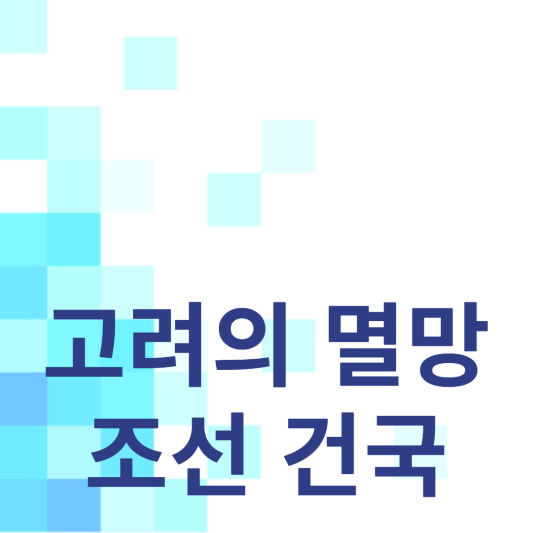 고려의 멸망과 조선 건국: 새로운 시대의 도래