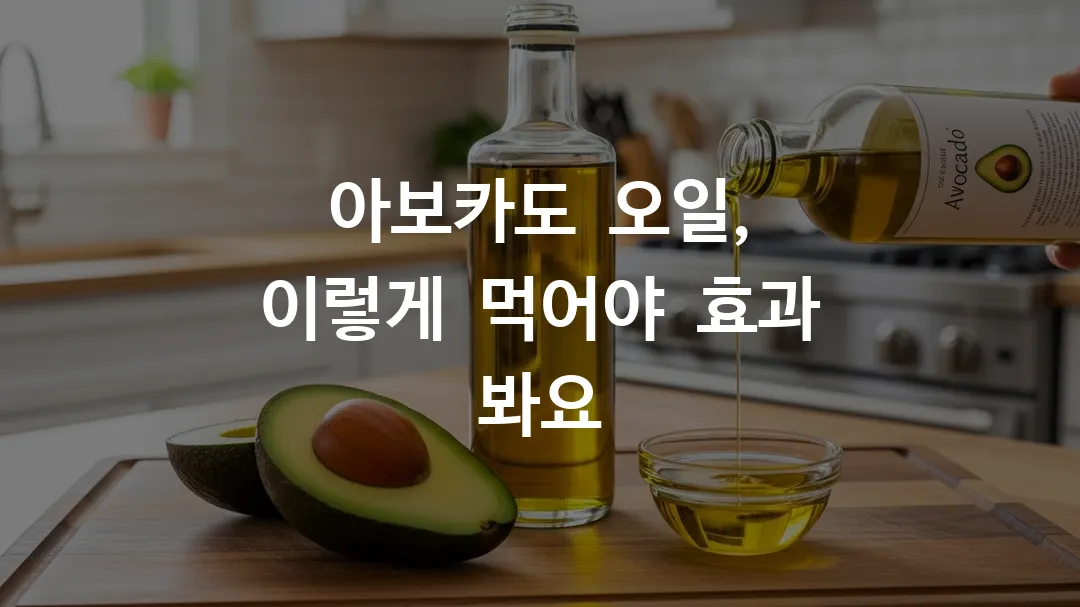 아보카도 오일 효능 7가지와 하루 섭취량, 주의사항 총정리 (2026 최신)