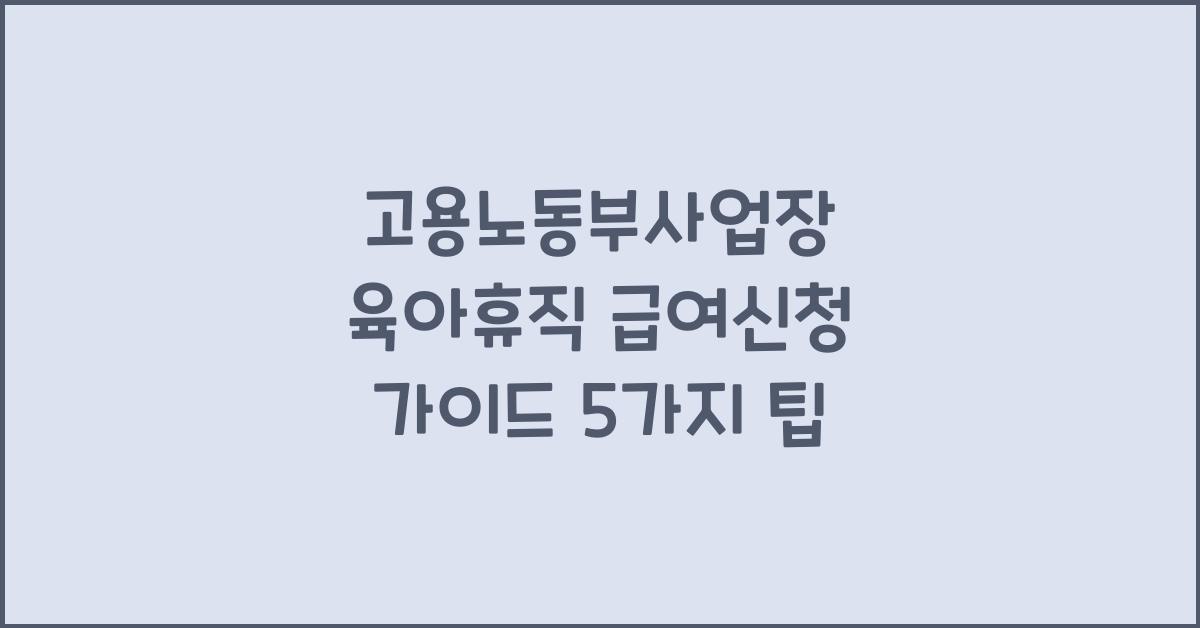 고용노동부사업장 육아휴직 급여신청