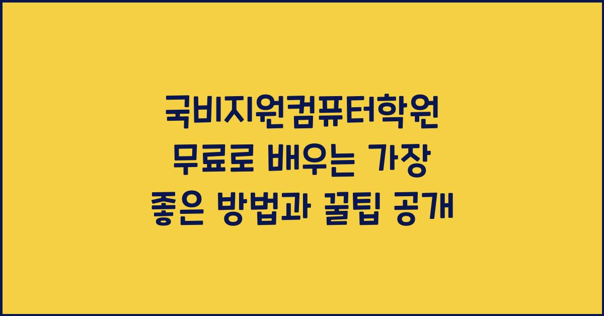국비지원컴퓨터학원 무료로 배우는 가장 좋은 방법