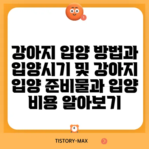 강아지 입양 방법과 입양시기 및 강아지 입양 준비물과 입양 비용 알아보기