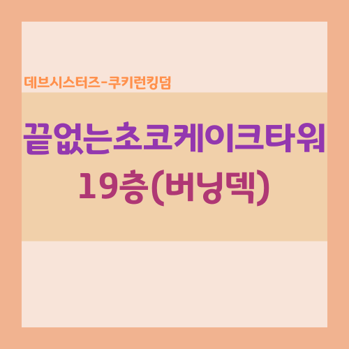 쿠키런킹덤 초코케이크타워 19층 버닝덱 공략