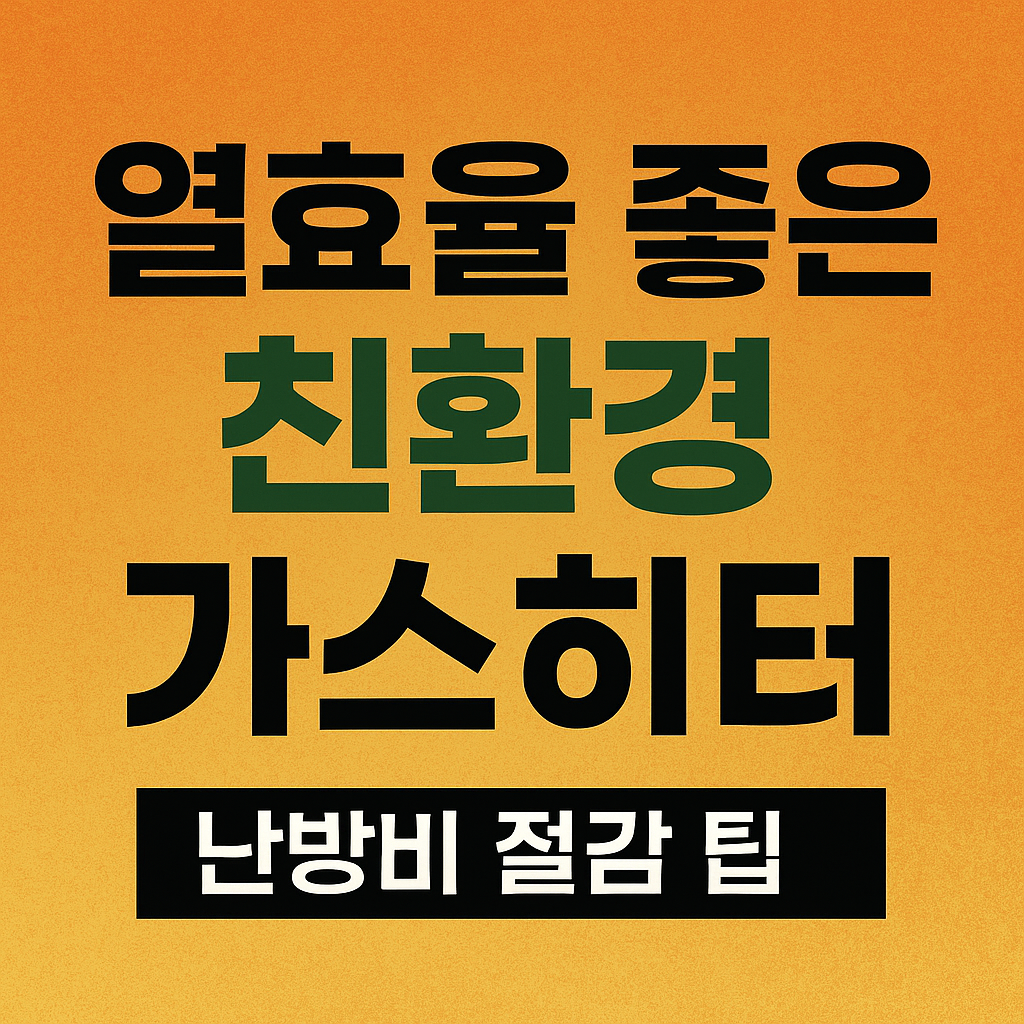 "열효율 좋은 친환경 가스히터 – 겨울 난방비 40% 줄이기 (2025 최신판) "