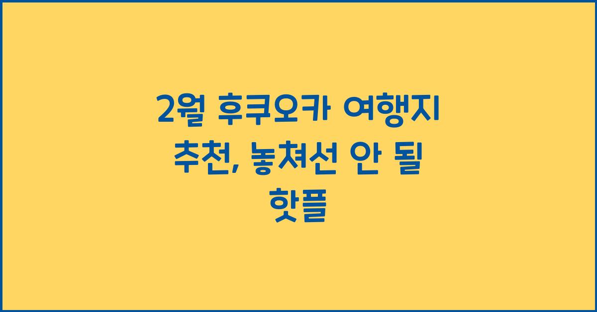 2월 후쿠오카 여행지 추천