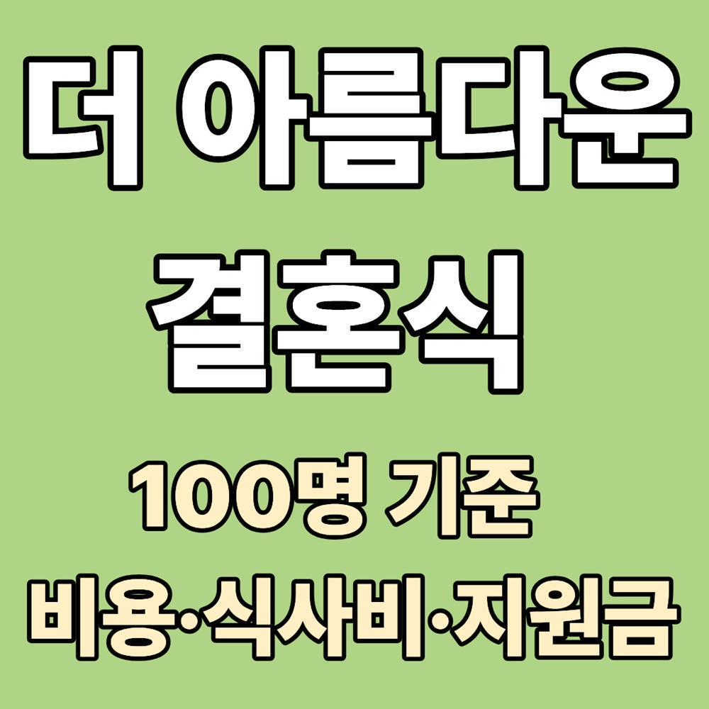 더 아름다운 결혼식 비용 총정리｜100명 기준 실제 비용&middot;식사비&middot;지원금까지