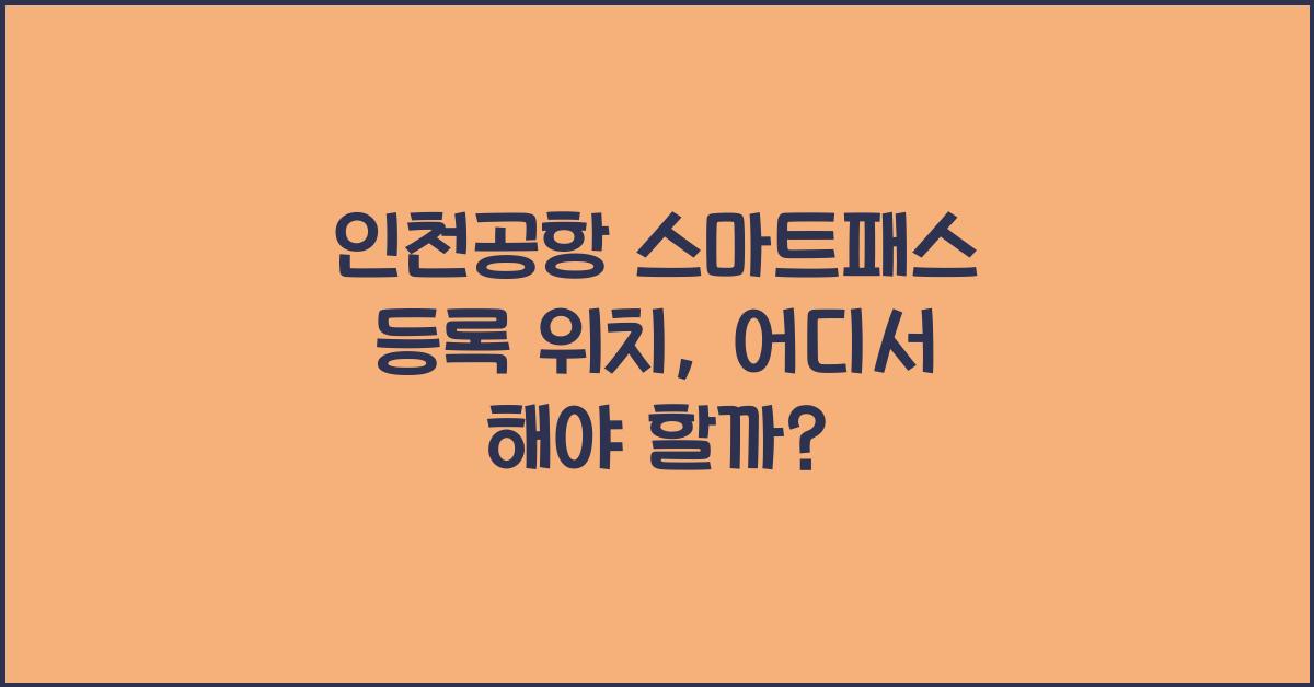 인천공항 스마트패스 등록 위치