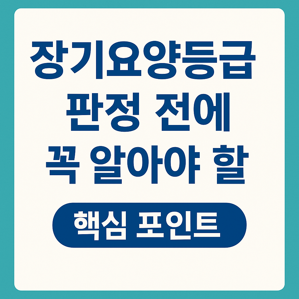 장기요양등급 판정 전에 꼭 알아야 할 핵심 포인트
