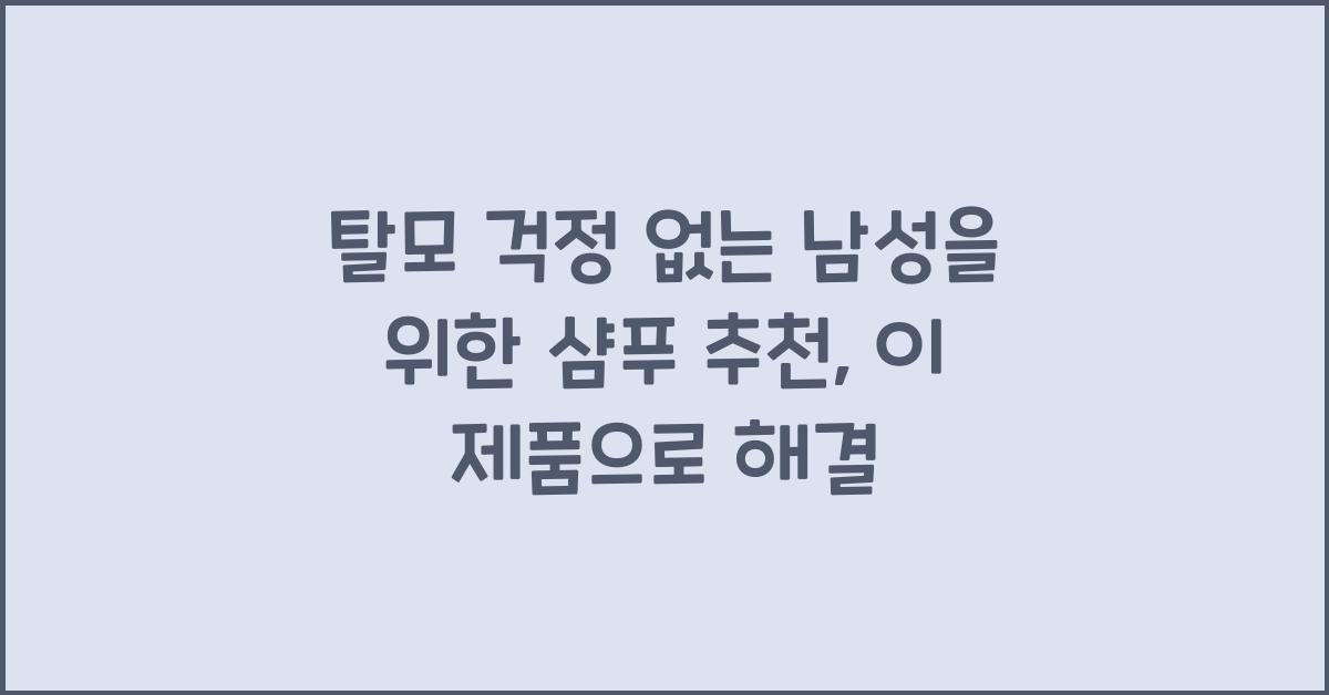 탈모 걱정 없는 남성을 위한 샴푸 추천