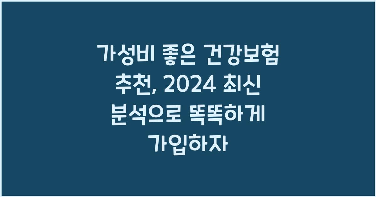 가성비 좋은 건강보험 추천, 2024 최신 분석