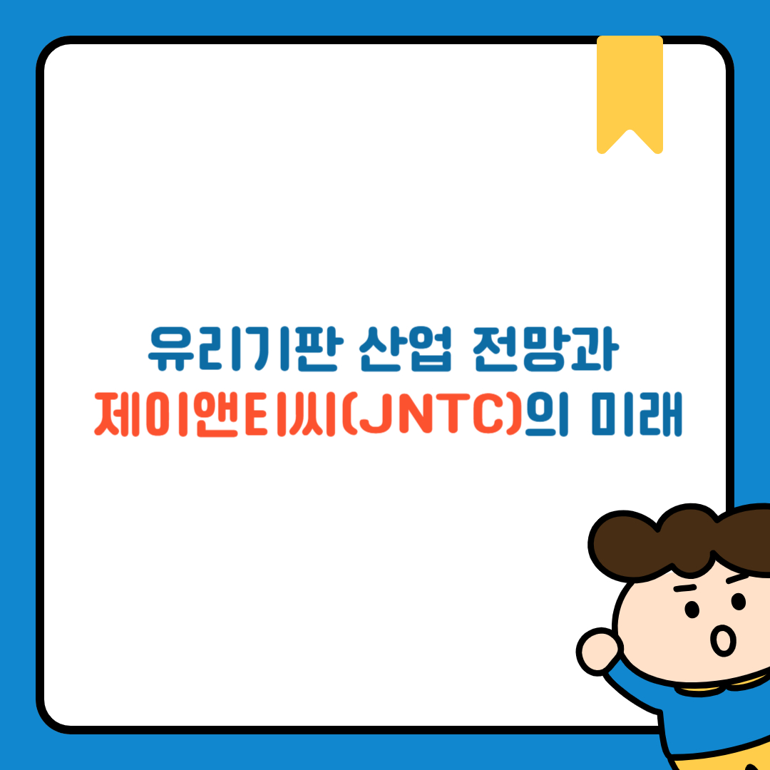 유리기판 산업 전망과 제이앤티씨(JNTC)의 미래